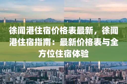 徐聞港住宿價格表最新，徐聞港住宿指南：最新價格表與全方位住宿體驗