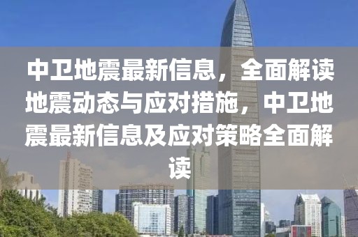 中衛(wèi)地震最新信息，全面解讀地震動態(tài)與應對措施，中衛(wèi)地震最新信息及應對策略全面解讀