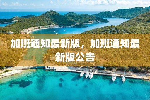 加班通知最新版，加班通知最新版公告