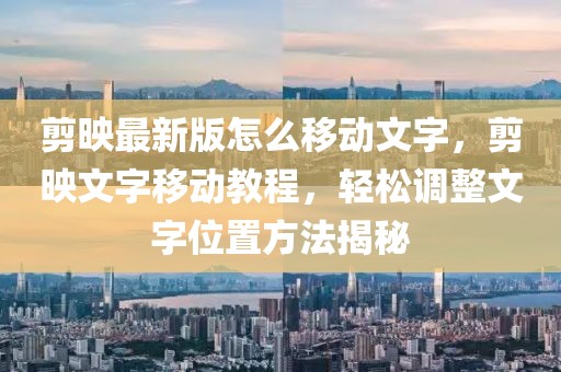 剪映最新版怎么移動文字，剪映文字移動教程，輕松調(diào)整文字位置方法揭秘