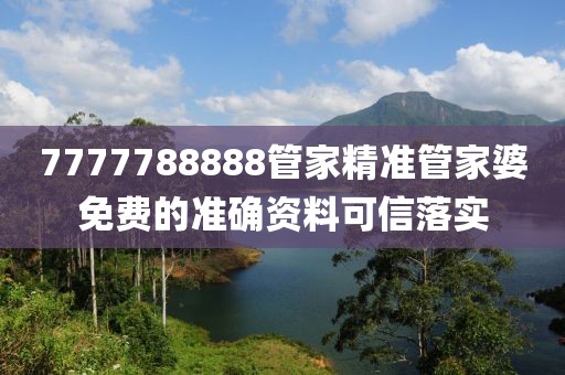 7777788888管家精準管家婆免費的準確資料可信落實