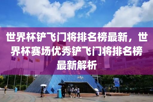 世界杯鏟飛門將排名榜最新，世界杯賽場優秀鏟飛門將排名榜最新解析
