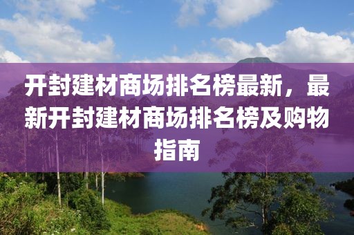 開封建材商場排名榜最新，最新開封建材商場排名榜及購物指南