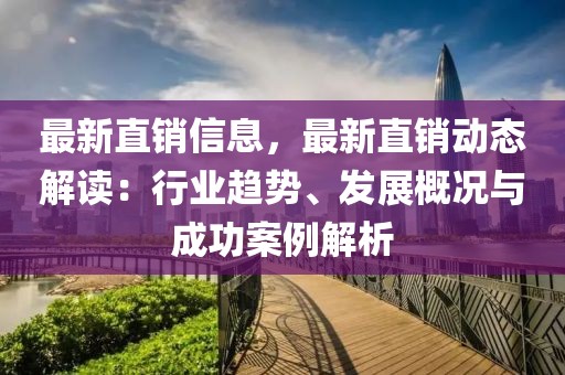 最新直銷信息，最新直銷動態解讀：行業趨勢、發展概況與成功案例解析