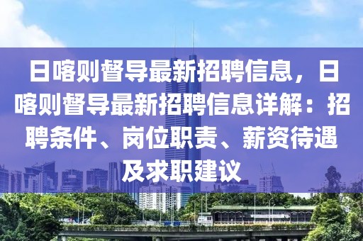 日喀則督導最新招聘信息，日喀則督導最新招聘信息詳解：招聘條件、崗位職責、薪資待遇及求職建議