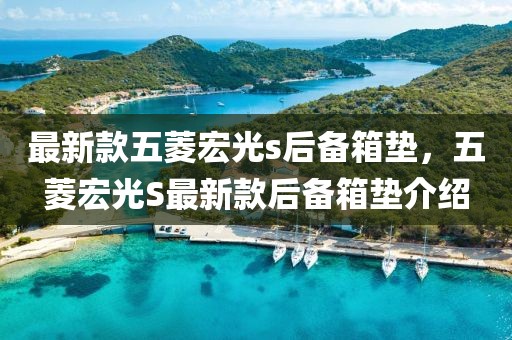 最新款五菱宏光s后備箱墊，五菱宏光S最新款后備箱墊介紹