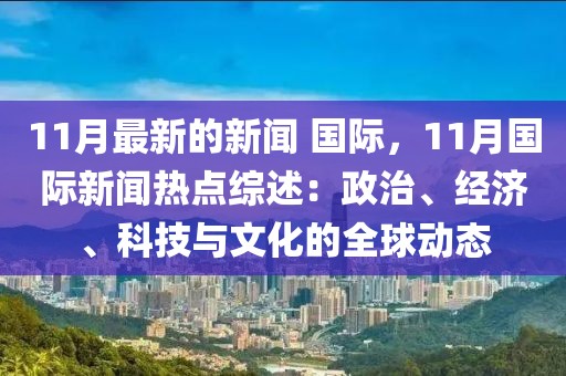 11月最新的新聞 國際，11月國際新聞熱點綜述：政治、經濟、科技與文化的全球動態