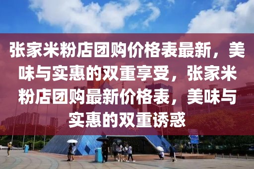 張家米粉店團購價格表最新，美味與實惠的雙重享受，張家米粉店團購最新價格表，美味與實惠的雙重誘惑