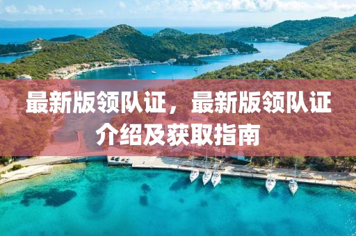 最新版領隊證，最新版領隊證介紹及獲取指南