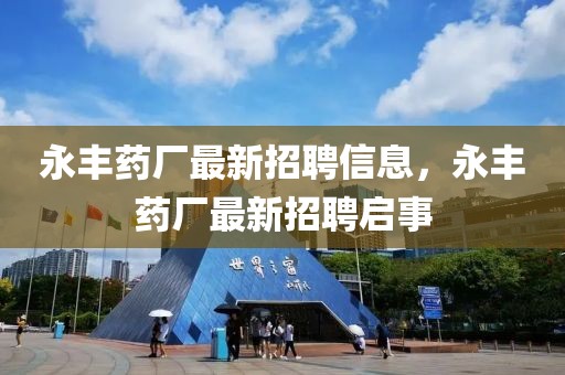 永豐藥廠最新招聘信息，永豐藥廠最新招聘啟事