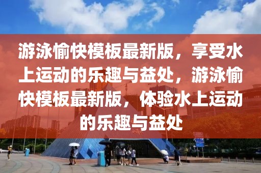 游泳愉快模板最新版，享受水上運動的樂趣與益處，游泳愉快模板最新版，體驗水上運動的樂趣與益處