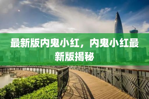 最新版內鬼小紅，內鬼小紅最新版揭秘