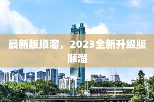 最新版順溜，2023全新升級版順溜