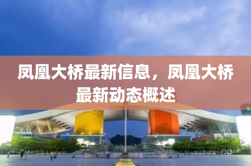 鳳凰大橋最新信息，鳳凰大橋最新動態(tài)概述