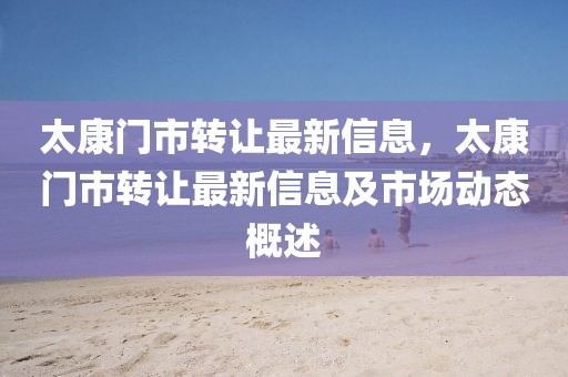太康門市轉(zhuǎn)讓最新信息，太康門市轉(zhuǎn)讓最新信息及市場動(dòng)態(tài)概述