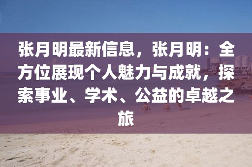張?jiān)旅髯钚滦畔ⅲ瑥堅(jiān)旅鳎喝轿徽宫F(xiàn)個(gè)人魅力與成就，探索事業(yè)、學(xué)術(shù)、公益的卓越之旅