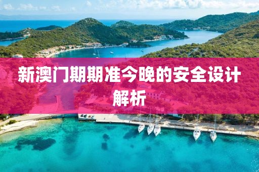 新澳門期期準今晚的安全設計解析