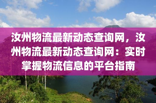 汝州物流最新動(dòng)態(tài)查詢網(wǎng)，汝州物流最新動(dòng)態(tài)查詢網(wǎng)：實(shí)時(shí)掌握物流信息的平臺(tái)指南