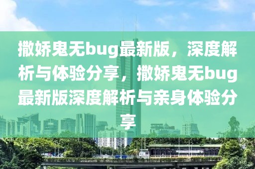 撒嬌鬼無bug最新版，深度解析與體驗分享，撒嬌鬼無bug最新版深度解析與親身體驗分享