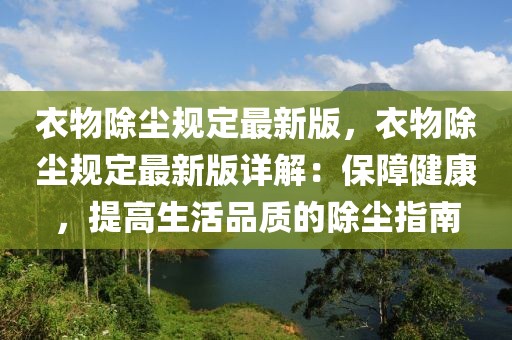 衣物除塵規定最新版，衣物除塵規定最新版詳解：保障健康，提高生活品質的除塵指南