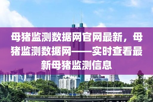 母豬監測數據網官網最新，母豬監測數據網——實時查看最新母豬監測信息
