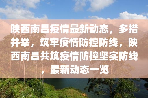 陜西南昌疫情最新動態，多措并舉，筑牢疫情防控防線，陜西南昌共筑疫情防控堅實防線，最新動態一覽