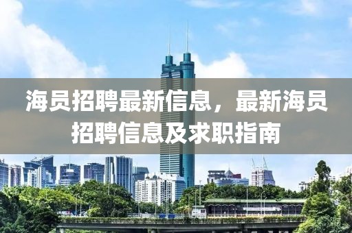 海員招聘最新信息，最新海員招聘信息及求職指南