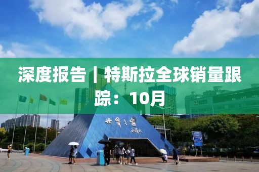 深度報告｜特斯拉全球銷量跟蹤：10月