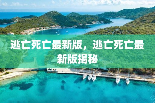 逃亡死亡最新版，逃亡死亡最新版揭秘