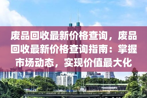 廢品回收最新價格查詢，廢品回收最新價格查詢指南：掌握市場動態，實現價值最大化