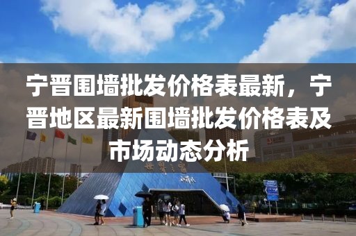 寧晉圍墻批發(fā)價(jià)格表最新，寧晉地區(qū)最新圍墻批發(fā)價(jià)格表及市場(chǎng)動(dòng)態(tài)分析