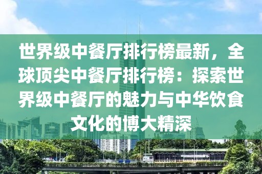 世界級中餐廳排行榜最新，全球頂尖中餐廳排行榜：探索世界級中餐廳的魅力與中華飲食文化的博大精深