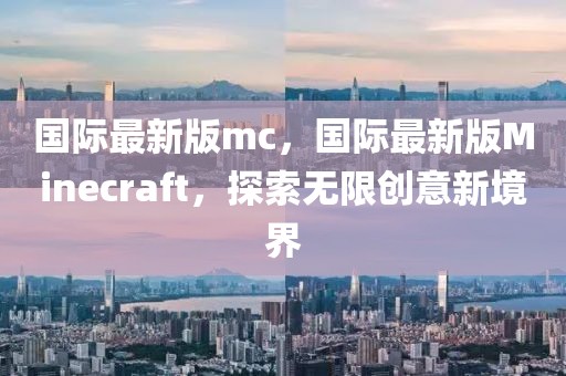 國際最新版mc，國際最新版Minecraft，探索無限創(chuàng)意新境界
