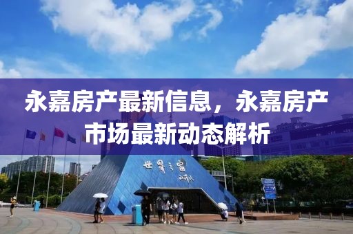 永嘉房產(chǎn)最新信息，永嘉房產(chǎn)市場最新動(dòng)態(tài)解析