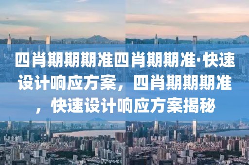 四肖期期期準四肖期期準·快速設計響應方案，四肖期期期準，快速設計響應方案揭秘