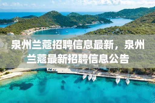 泉州蘭蔻招聘信息最新，泉州蘭蔻最新招聘信息公告
