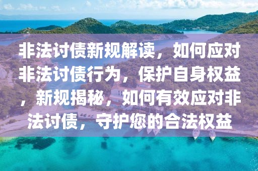 非法討債新規解讀，如何應對非法討債行為，保護自身權益，新規揭秘，如何有效應對非法討債，守護您的合法權益