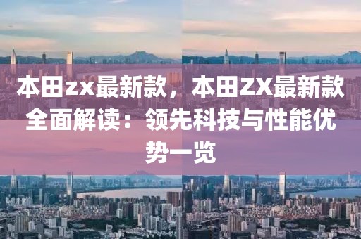 本田zx最新款，本田ZX最新款全面解讀：領先科技與性能優勢一覽