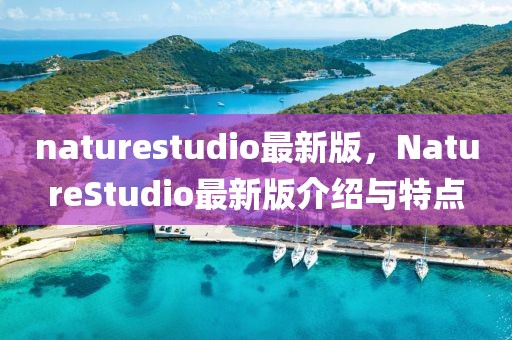 naturestudio最新版，NatureStudio最新版介紹與特點