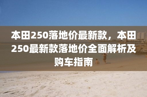 本田250落地價(jià)最新款，本田250最新款落地價(jià)全面解析及購(gòu)車指南