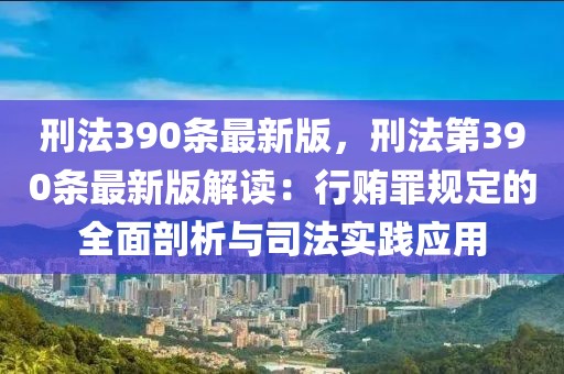 刑法390條最新版，刑法第390條最新版解讀：行賄罪規定的全面剖析與司法實踐應用