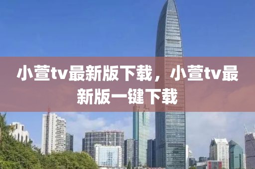 小萱tv最新版下載，小萱tv最新版一鍵下載