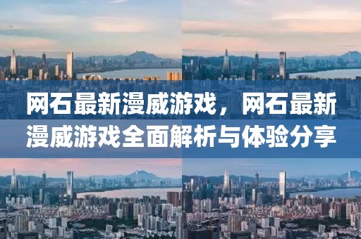 網(wǎng)石最新漫威游戲，網(wǎng)石最新漫威游戲全面解析與體驗(yàn)分享