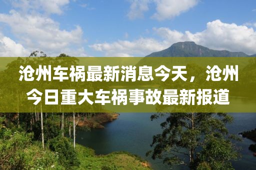 滄州車禍最新消息今天，滄州今日重大車禍事故最新報道