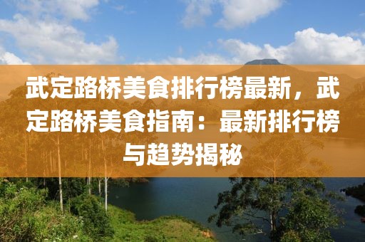 武定路橋美食排行榜最新，武定路橋美食指南：最新排行榜與趨勢揭秘