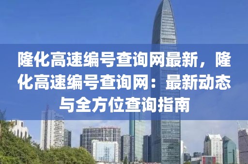 隆化高速編號查詢網最新，隆化高速編號查詢網：最新動態與全方位查詢指南