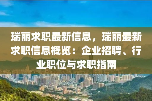 瑞麗求職最新信息，瑞麗最新求職信息概覽：企業招聘、行業職位與求職指南