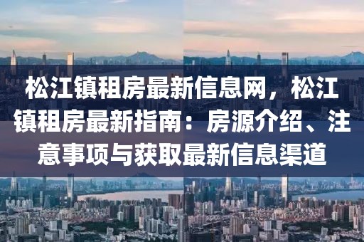 松江鎮租房最新信息網，松江鎮租房最新指南：房源介紹、注意事項與獲取最新信息渠道