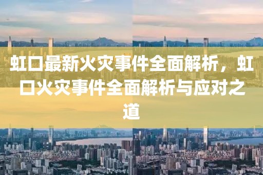 虹口最新火災事件全面解析，虹口火災事件全面解析與應對之道
