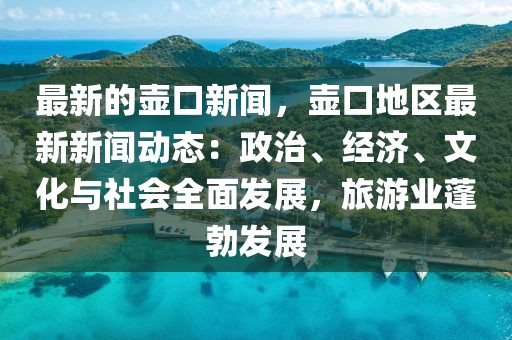 最新的壺口新聞，壺口地區最新新聞動態：政治、經濟、文化與社會全面發展，旅游業蓬勃發展